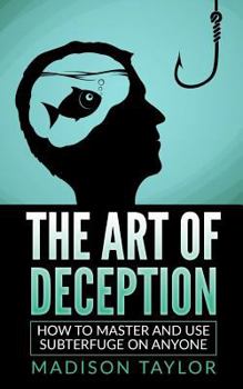 Paperback The Art Of Deception: How To Master And Use Subterfuge On Anyone Book