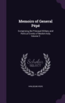 Hardcover Memoirs of General Pépé: Comprising the Principal Military and Political Events of Modern Italy, Volume 3 Book