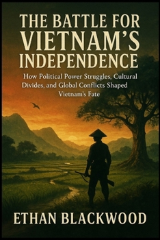 Paperback The Battle for Vietnam's Independence: A Fight for Freedom: How Political Power Struggles, Cultural Divides, and Global Conflicts Shaped Vietnam's Fat Book