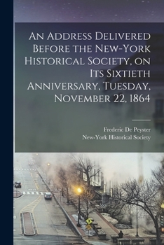 Paperback An Address Delivered Before the New-York Historical Society, on Its Sixtieth Anniversary, Tuesday, November 22, 1864 Book