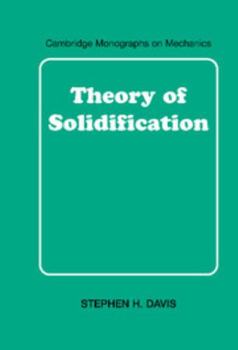 Theory of Solidification: Cambridge Monographs on Mechanics - Book  of the Cambridge Monographs on Mechanics