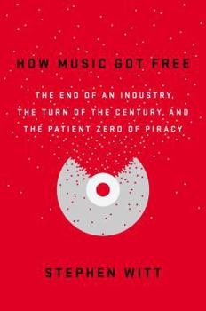 Hardcover How Music Got Free: The End of an Industry, the Turn of the Century, and the Patient Zero of Piracy Book