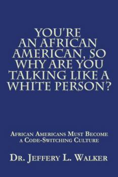 You’re an African American, so Why Are You Talking like a White Person?: African Americans Must Become a Code Switching Culture