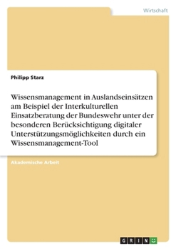 Wissensmanagement in Auslandseinsätzen am Beispiel der Interkulturellen Einsatzberatung der Bundeswehr unter der besonderen Berücksichtigung digitaler