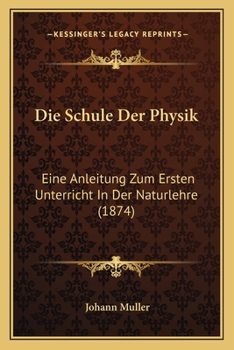 Paperback Die Schule Der Physik: Eine Anleitung Zum Ersten Unterricht In Der Naturlehre (1874) [German] Book