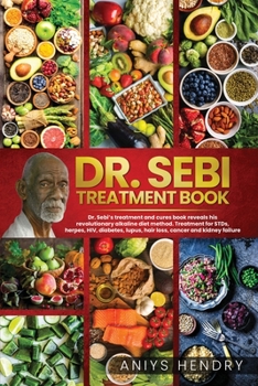 Paperback Dr. Sebi's Treatment Book: Dr. Sebi Treatment For Stds, Herpes, Hiv, Diabetes, Lupus, Hair Loss, Cancer, Kidney Stones, And Other Diseases. The U Book