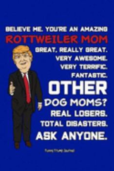 Funny Trump Journal: Pro Trump Gag Gifts for Rottweiler Mom (6x9 Rottweiler Journal)