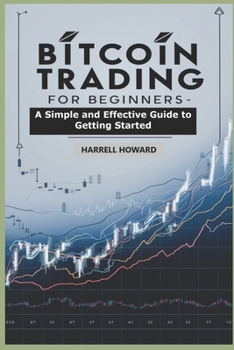 Bitcoin Trading for Beginners: A Simple and Effective Guide to Getting Started