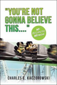 Paperback "You're Not Gonna Believe This....": My Ecclectic Memoir Book