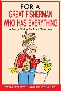 Paperback For a Great Fisherman Who Has Everything: A Funny Fishing Book For Fishermen Book