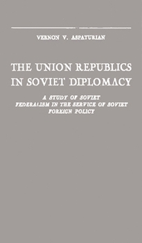 Hardcover The Union Republics in Soviet Diplomacy: A Study of Soviet Federalism in the Service of Soviet Foreign Policy Book