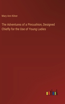 Hardcover The Adventures of a Pincushion, Designed Chiefly for the Use of Young Ladies Book