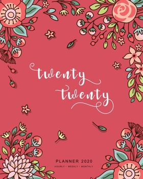 Twenty Twenty, Planner 2020 Hourly Weekly Monthly: 8x10 Large Journal Organizer with Hourly Time Slots | Jan to Dec 2020 | Cute Doodle Bright Flower Design Red
