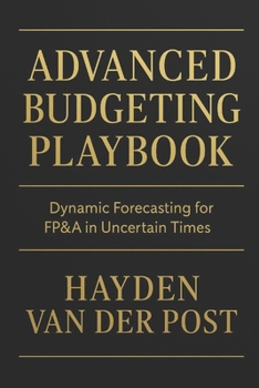 Paperback Advanced Budgeting Playbook: Dynamic Forecasting for FP&A in Uncertain Times: A Comprehensive Guide Book