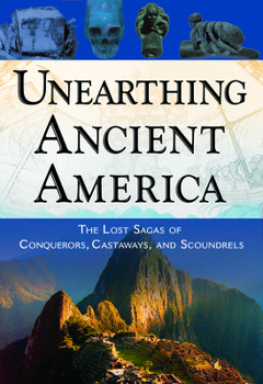 Paperback Unearthing Ancient America: The Lost Sagas of Conquerors, Castaways, and Scoundrels Book