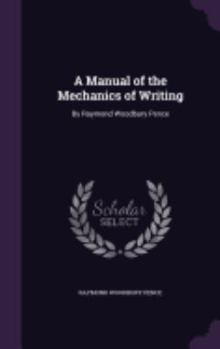 A Manual of the Mechanics of Writing: By Raymond Woodbury Pence