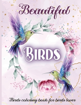 Beautiful Birds: Amazing birds coloring book for stress relieving with gorgeous bird designs.