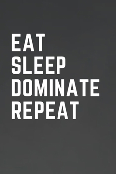 Paperback Eat Sleep Dominate Repeat: For Journaling, Note taking, Goal Setting, Doodling, Diary (6 x 9 in) Makes a great gift! - Includes Password Log in t Book