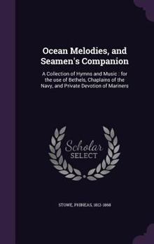 Ocean Melodies, and Seamen's Companion: A Collection of Hymns and Music: for the use of Bethels, Chaplains of the Navy, and Private Devotion of Mariners