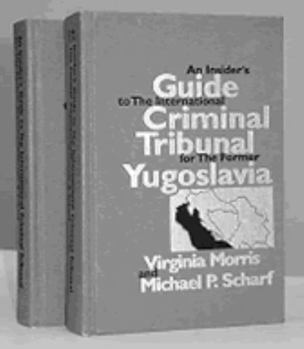An Insider's Guide to the International Criminal Tribunal for the Former Yugoslavia: A Documentary History and Analysis
