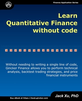 Paperback Learn Quantitative Finance without Code: Without Needing to Write a Single Line of Code, Gincker Finance Allows You to Perform Technical Analysis, Bac Book