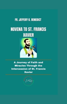 Paperback Novena to St. Francis Xavier: A Journey of Faith and Miracles Through the Intercession of St. Francis Xavier Book