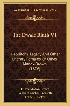 Paperback The Dwale Bluth V1: Hebditch's Legacy And Other Literary Remains Of Oliver Madox-Brown (1876) Book