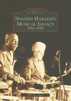 Paperback Spanish Harlem's Musical Legacy: 1930-1980 Book