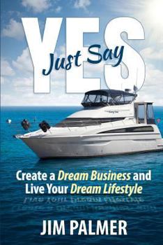 Paperback Just Say Yes: Create Your Dream Business and Live Your Dream Lifestyle Book