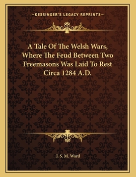 Paperback A Tale Of The Welsh Wars, Where The Feud Between Two Freemasons Was Laid To Rest Circa 1284 A.D. Book