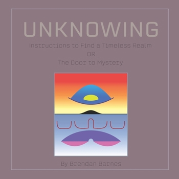 Paperback Unknowing: Instructions to Find a Timeless Realm Or: The Door to Mystery Book