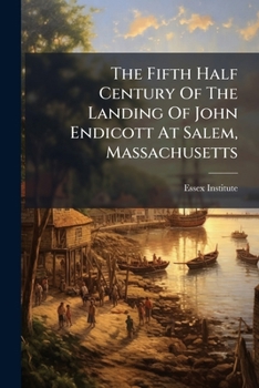 The Fifth Half Century Of The Landing Of John Endicott At Salem, Massachusetts