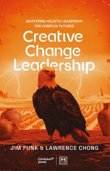 Paperback Creative Change Leadership: About Mastering Holistic Leadership in a Time of Disruption Book
