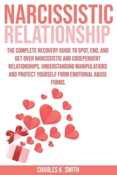 Paperback Narcissistic Relationship: The Complete Recovery Guide to Spot, End, and Get Over Narcissistic and Codependent Relationships. Understanding Manip Book