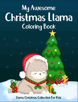 My Awesome Christmas Llama Coloring Book Llama Christmas Collection For Kids: Ages: 2-4, 4-6. Best christmas holiday llama coloring book to stay focus and calm. (Llama Coloring Boos For Kids)