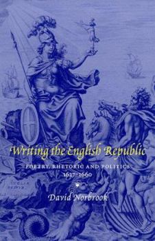 Hardcover Writing the English Republic: Poetry, Rhetoric and Politics, 1627-1660 Book