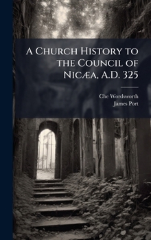 A Church History to the Council of NicÃ]a, A.D. 325