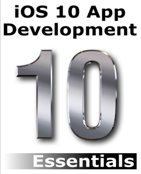 Paperback iOS 10 App Development Essentials: Learn to Develop iOS 10 Apps with Xcode 8 and Swift 3 Book