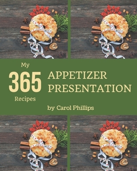 Paperback My 365 Appetizer Presentation Recipes: More Than an Appetizer Presentation Cookbook Book
