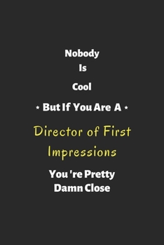 Nobody is cool but if you are a Director of First Impressions you're pretty damn close: notebook , perfect gift for Director of First Impressions