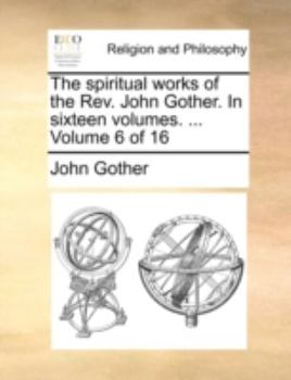 The spiritual works of the Rev. John Gother. In sixteen volumes. ... Volume 6 of 16