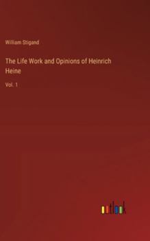 Hardcover The Life Work and Opinions of Heinrich Heine: Vol. 1 Book