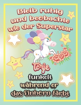 Paperback Bleib ruhig und beobachte wie Superstar Torje funkelt w?hrend sie das Einhorn f?rbt: Geschenkidee f?r Torje [German] Book