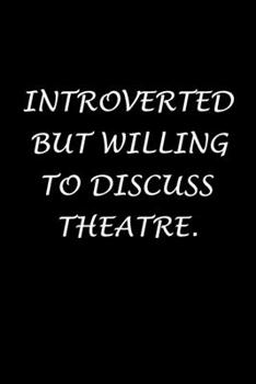 Paperback Introverted But Willing To Discuss Theatre.: Actor Gifts For Theatre - Blank Lined Notebook Journal - (6 x 9 Inches) - 120 Pages Book