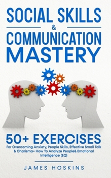 Paperback Social Skills & Communication Mastery: 50+ Exercises For Overcoming Anxiety, People Skills, Effective Small Talk & Charisma+ How To Analyze People& Em Book