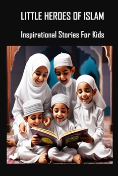 Little Heroes of Islam: Inspirational Stories for Kids (ISLAMIC STORIES FOR KIDS)