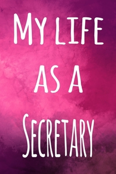 My Life as a Secretary: The perfect gift for the professional in your life - 119 page lined journal