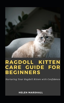 Paperback Ragdoll Kitten Care Guide For Beginners: Nurturing Your Ragdoll Kitten with Confidence Book