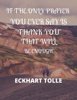 Paperback If the Only Prayer You Ever Say Is "thank You" That Will Be Enough Eckhart Tolle: A 52 week cultivate an attitude of gratitude. Gratitude journal with Book