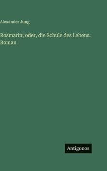 Rosmarin; oder, die Schule des Lebens: Roman
